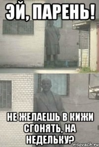 эй, парень! не желаешь в кижи сгонять, на недельку?