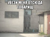 увези меня отсюда товарищ 