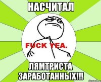 насчитал лямтриста заработанных!!!