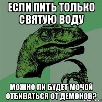 если пить только святую воду можно ли будет мочой отбиваться от демонов?