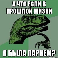 а что если в прошлой жизни я была парнем?