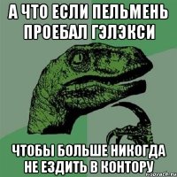 а что если пельмень проебал гэлэкси чтобы больше никогда не ездить в контору