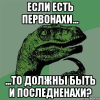 если есть первонахи... ...то должны быть и последненахи?