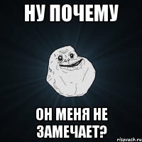 ну почему он меня не замечает?