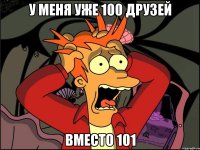 у меня уже 100 друзей вместо 101