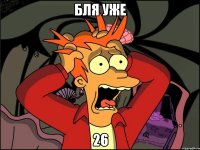 бля уже 26