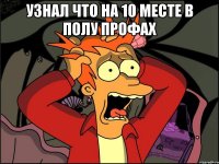 узнал что на 10 месте в полу профах 