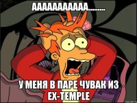 ааааааааааа......... у меня в паре чувак из ex-temple