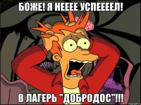 боже! я нееее успеееел! в лагерь "добродос"!!!