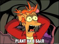  plant на b был