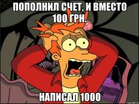 пополнил счет, и вместо 100 грн. написал 1000