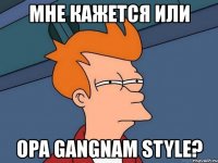 мне кажется или opa gangnam style?