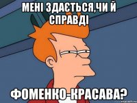 мені здається,чи й справді фоменко-красава?