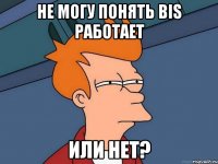 не могу понять bis работает или нет?