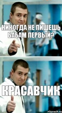 никогда не пишешь бабам первый? красавчик