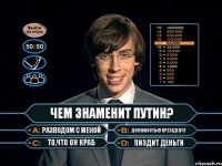 Чем знаменит Путин? Разводом с женой Должностью презедента То,что он краб Пиздит деньги