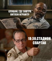 СЛУШАЙ, ГДЕ ЗАВТРА ВИТЯЗИ ИГРАЮТ? 18:30,СТАДИОН СПАРТАК