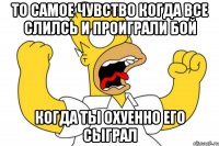 то самое чувство когда все слилсь и проиграли бой когда ты охуенно его сыграл