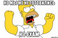 но мы же не готовились к i-exam