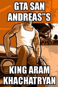 gta san andreas"s king aram khachatryan