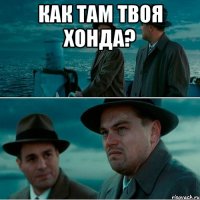 как там твоя хонда? 