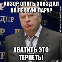 анзор опять опоздал на первую пару? хватить это терпеть!