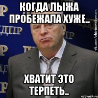 когда лыжа пробежала хуже.. хватит это терпеть..