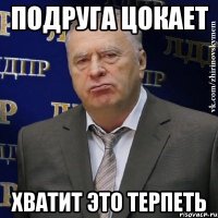 подруга цокает хватит это терпеть