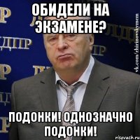 обидели на экзамене? подонки! однозначно подонки!