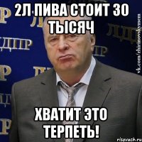 2л пива стоит 30 тысяч хватит это терпеть!