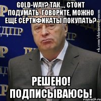 gold-way? так..., стоит подумать. говорите, можно еще сертификаты покупать? решено! подписываюсь!