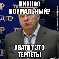 никкос нормальный? хватит это терпеть!