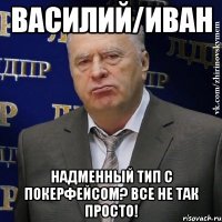 василий/иван надменный тип с покерфейсом? все не так просто!