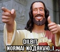  dilbit normai`no,дякую..)