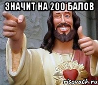 значит на 200 балов 