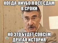 когда-ниубо я всё сдам в сроки но это будет совсем другая история