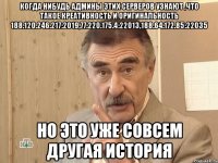 когда нибудь админы этих серверов узнают ,что такое креативность и оригинальность 188.120.246.217:2019,77.220.175.4:22013,188.64.172.85:22035 но это уже совсем другая история