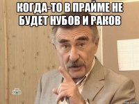 когда-то в прайме не будет нубов и раков 