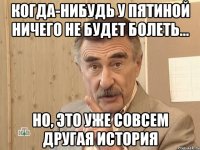 когда-нибудь у пятиной ничего не будет болеть... но, это уже совсем другая история