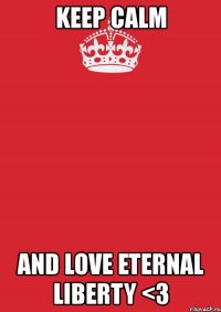 keep calm and love eternal liberty <з