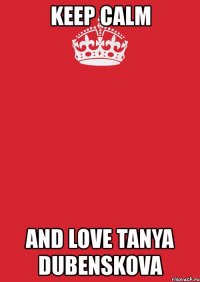 keep calm and love tanya dubenskova