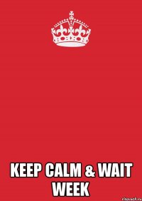  keep calm & wait week