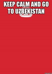 keep calm and go to uzbekistan 