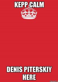 kepp calm denis piterskiy here