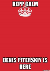 kepp calm denis piterskiy is here