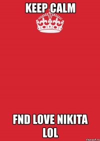 keep calm fnd love nikita lol