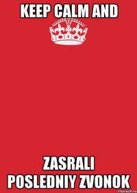 keep calm and zasrali posledniy zvonok