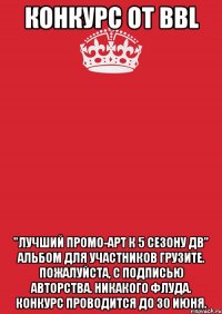 конкурс от bbl "лучший промо-арт к 5 сезону дв" альбом для участников грузите. пожалуйста, с подписью авторства. никакого флуда. конкурс проводится до 30 июня.