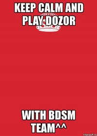 keep calm and play dozor with bdsm team^^