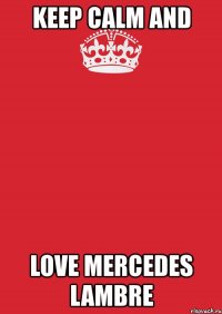 keep calm and love mercedes lambre